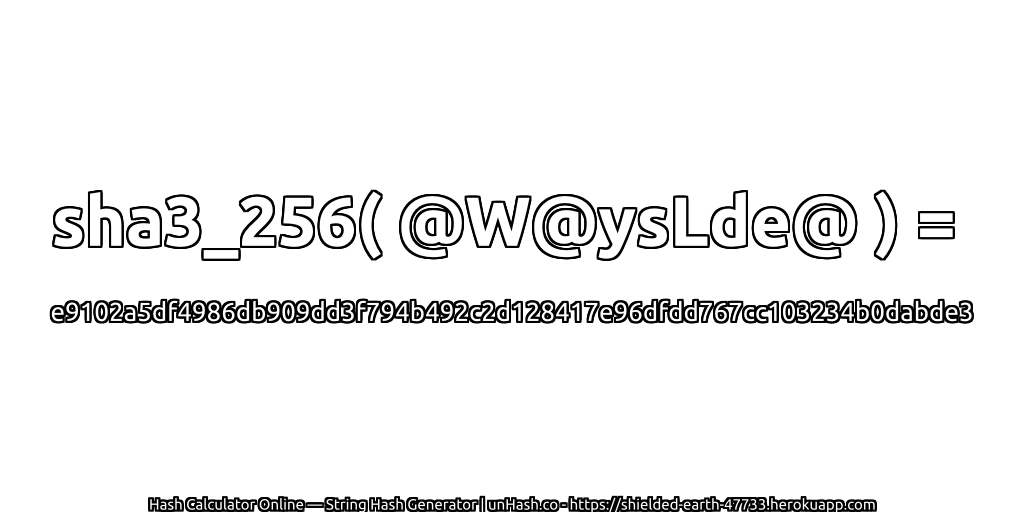 sha3_256( @W@ysLde@ ) = e9102a5df4986db909dd3f794b492c2d128417e96dfdd767cc103234b0dabde3 | unHash.co