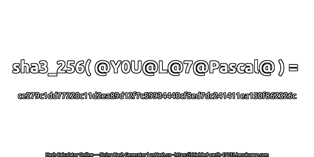 sha3_256( @Y0U@L@7@Pascal@ ) = ce279c1dd77220c11d2ea89d12f7c59934440cf8ed7dc241411ea150f862326c | unHash.co