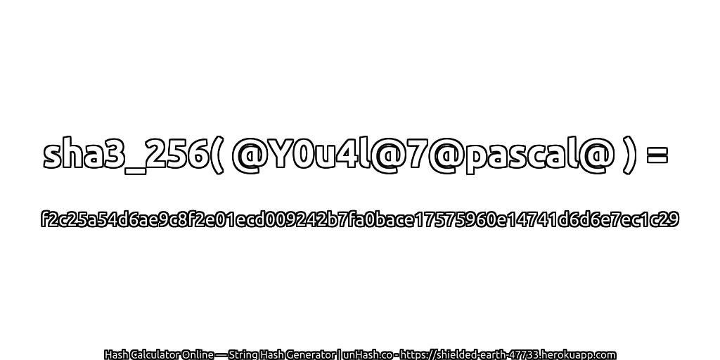 sha3_256( @Y0u4l@7@pascal@ ) = f2c25a54d6ae9c8f2e01ecd009242b7fa0bace17575960e14741d6d6e7ec1c29 | unHash.co