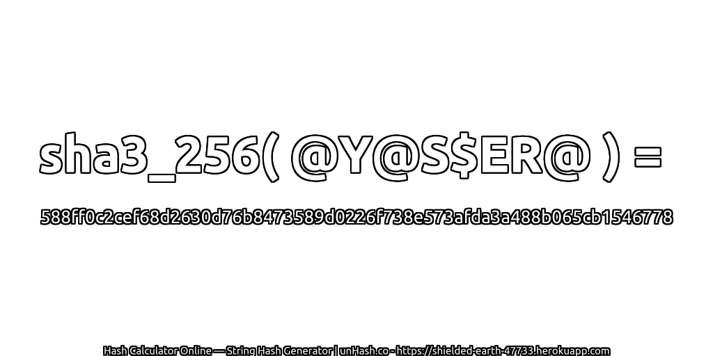 sha3_256( @Y@S$ER@ ) = 588ff0c2cef68d2630d76b8473589d0226f738e573afda3a488b065cb1546778 | unHash.co