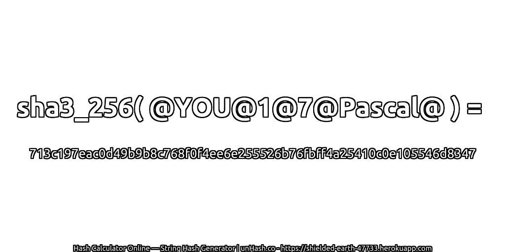 sha3_256( @YOU@1@7@Pascal@ ) = 713c197eac0d49b9b8c768f0f4ee6e255526b76fbff4a25410c0e105546d8347 | unHash.co