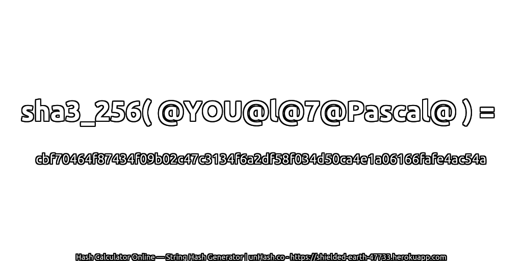 sha3_256( @YOU@l@7@Pascal@ ) = cbf70464f87434f09b02c47c3134f6a2df58f034d50ca4e1a06166fafe4ac54a | unHash.co