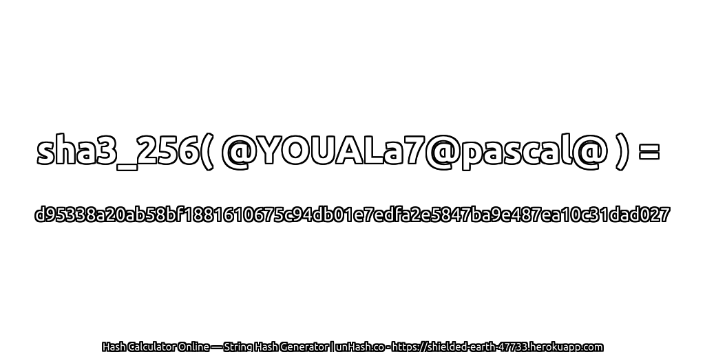 sha3_256( @YOUALa7@pascal@ ) = d95338a20ab58bf1881610675c94db01e7edfa2e5847ba9e487ea10c31dad027 | unHash.co