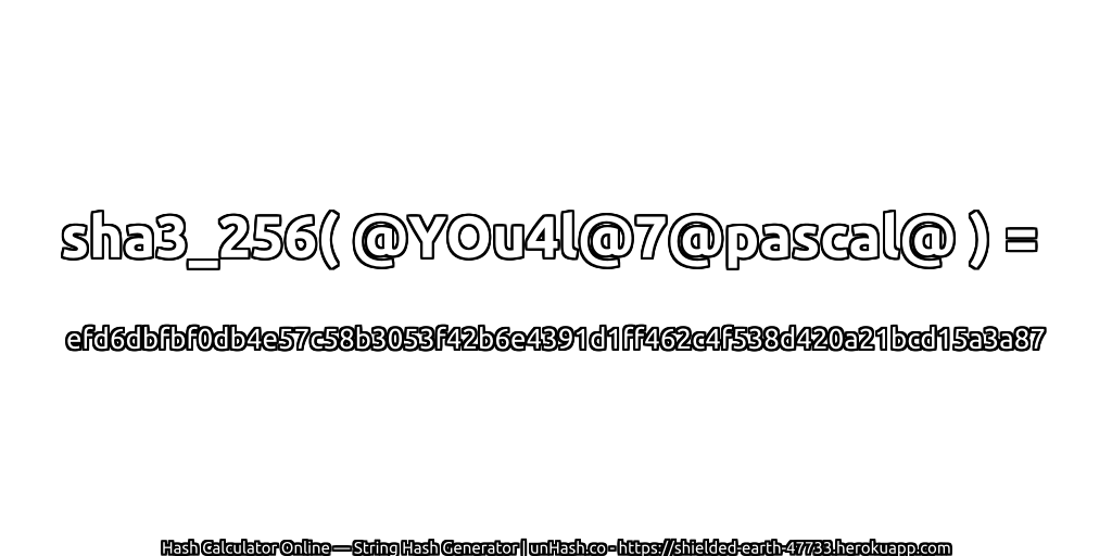 sha3_256( @YOu4l@7@pascal@ ) = efd6dbfbf0db4e57c58b3053f42b6e4391d1ff462c4f538d420a21bcd15a3a87 | unHash.co