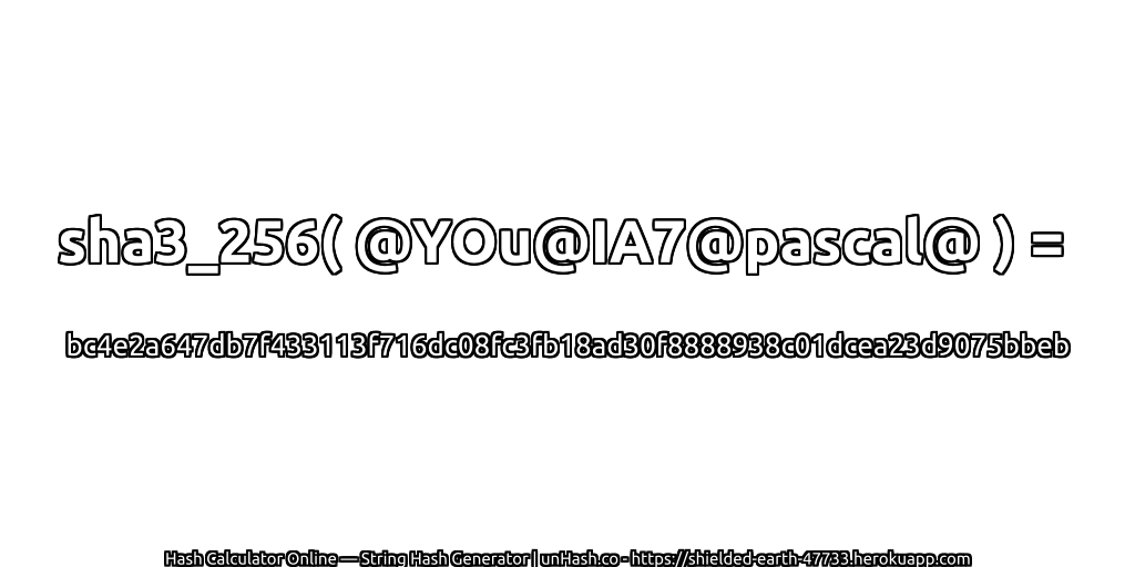sha3_256( @YOu@IA7@pascal@ ) = bc4e2a647db7f433113f716dc08fc3fb18ad30f8888938c01dcea23d9075bbeb | unHash.co