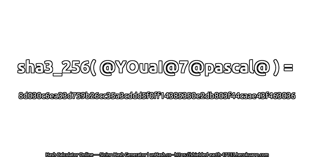 sha3_256( @YOuaI@7@pascal@ ) = 8d030c6ea33d759b26cc35a3cddd5f0ff14385350e2db803f44caae43f463036 | unHash.co