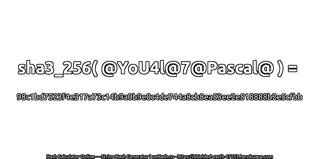 sha3_256( @YoU4l@7@Pascal@ ) = 98c1bd7523f4e317a73c14b9a0b9e0c4de744a8cb8ea53ee2e518888b2e5cfbb | unHash.co
