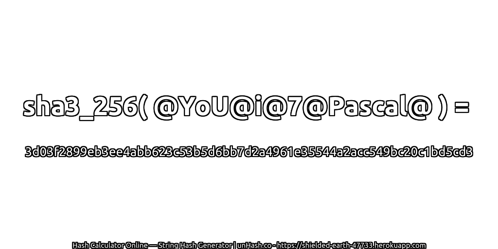 sha3_256( @YoU@i@7@Pascal@ ) = 3d03f2899eb3ee4abb623c53b5d6bb7d2a4961e35544a2acc549bc20c1bd5cd3 | unHash.co