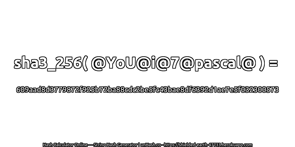 sha3_256( @YoU@i@7@pascal@ ) = 609aad8d3779872f925b72ba88cdc2be5fc43bae8df6392d1ae7e5f032300573 | unHash.co
