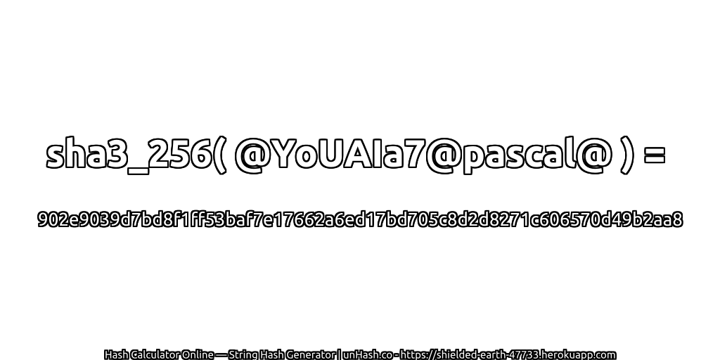 sha3_256( @YoUAIa7@pascal@ ) = 902e9039d7bd8f1ff53baf7e17662a6ed17bd705c8d2d8271c606570d49b2aa8 | unHash.co