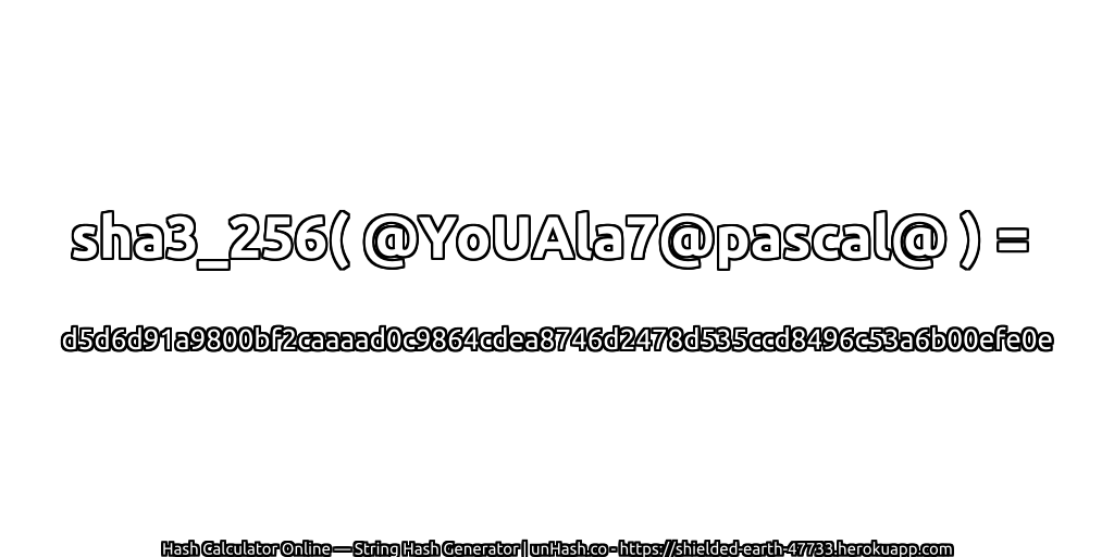 sha3_256( @YoUAla7@pascal@ ) = d5d6d91a9800bf2caaaad0c9864cdea8746d2478d535ccd8496c53a6b00efe0e | unHash.co