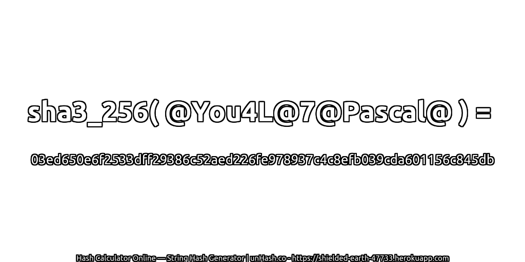 sha3_256( @You4L@7@Pascal@ ) = 03ed650e6f2533dff29386c52aed226fe978937c4c8efb039cda601156c845db | unHash.co