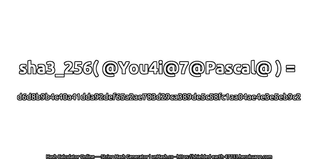 sha3_256( @You4i@7@Pascal@ ) = d6d8b9b4c40a41dda92def65a2ae783d29ca389de5c58fc1aa04ae4e3e5eb9c2 | unHash.co
