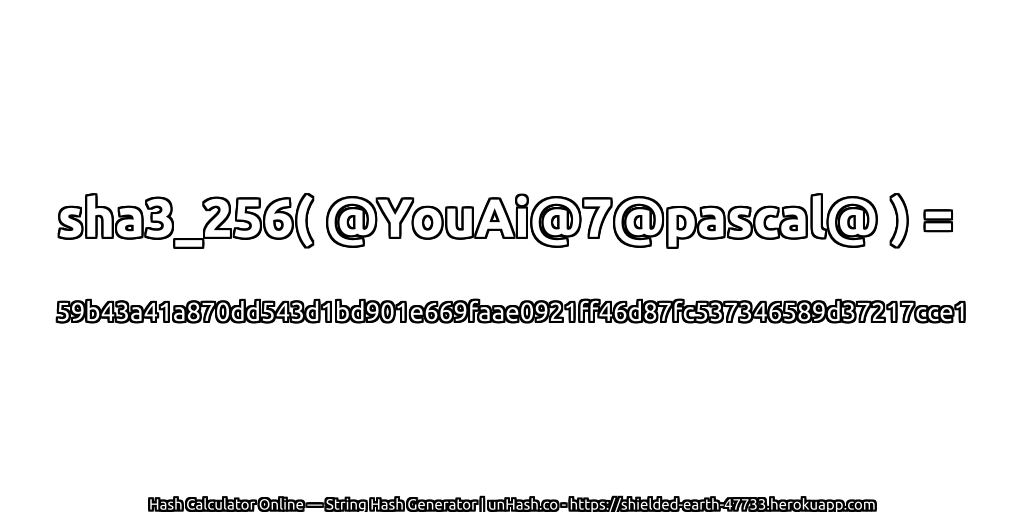 sha3_256( @YouAi@7@pascal@ ) = 59b43a41a870dd543d1bd901e669faae0921ff46d87fc537346589d37217cce1 | unHash.co