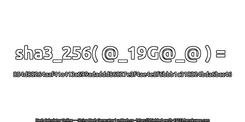 sha3_256( @_19G@_@ ) = 854d88264aaf41a413c699adaddd86827e3f4ae4e0f6bbb1c318324bda6bcc46 | unHash.co