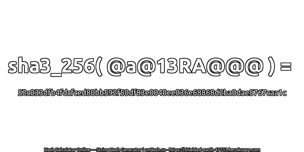 sha3_256( @a@13RA@@@ ) = 52c033dfb4fdcfced80bb592f50df83e0040ee036e68868d2ba0dae5767caa1c | unHash.co