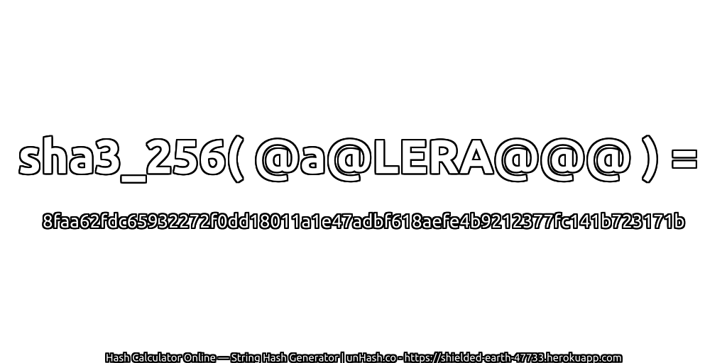 sha3_256( @a@LERA@@@ ) = 8faa62fdc65932272f0dd18011a1e47adbf618aefe4b9212377fc141b723171b | unHash.co