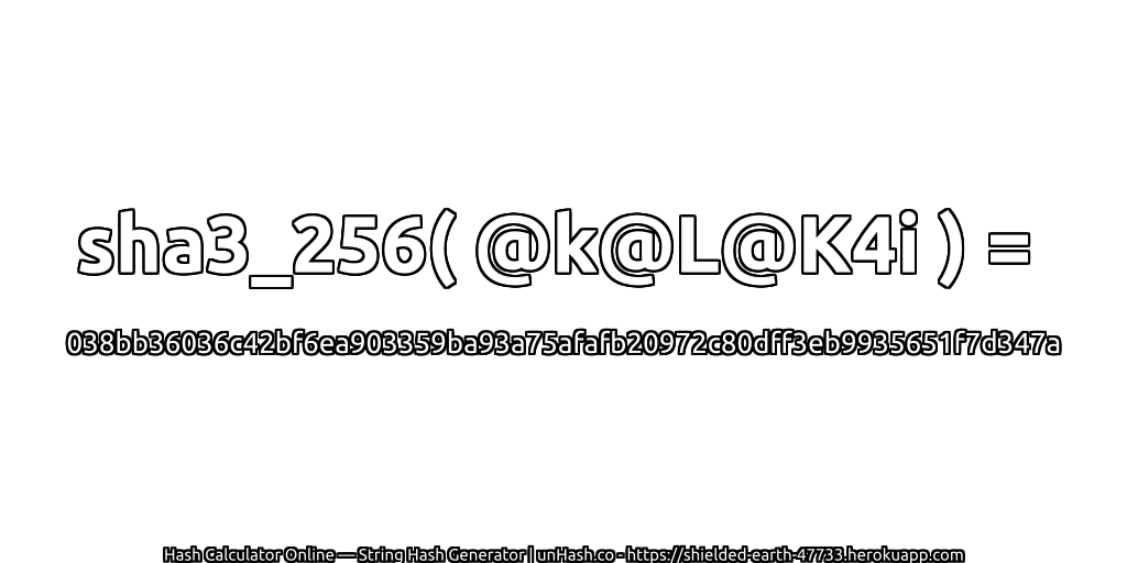 sha3_256( @k@L@K4i ) = 038bb36036c42bf6ea903359ba93a75afafb20972c80dff3eb9935651f7d347a | unHash.co
