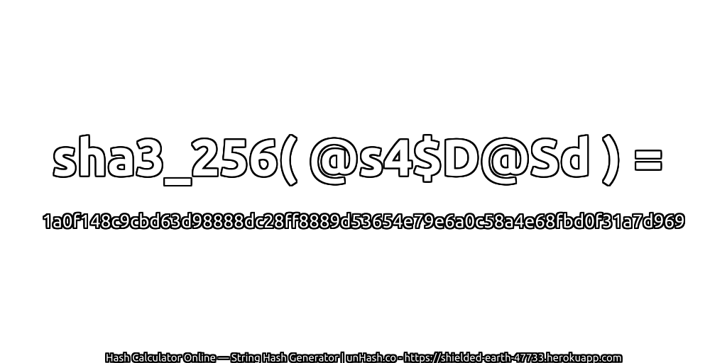 sha3_256( @s4$D@Sd ) = 1a0f148c9cbd63d98888dc28ff8889d53654e79e6a0c58a4e68fbd0f31a7d969 | unHash.co
