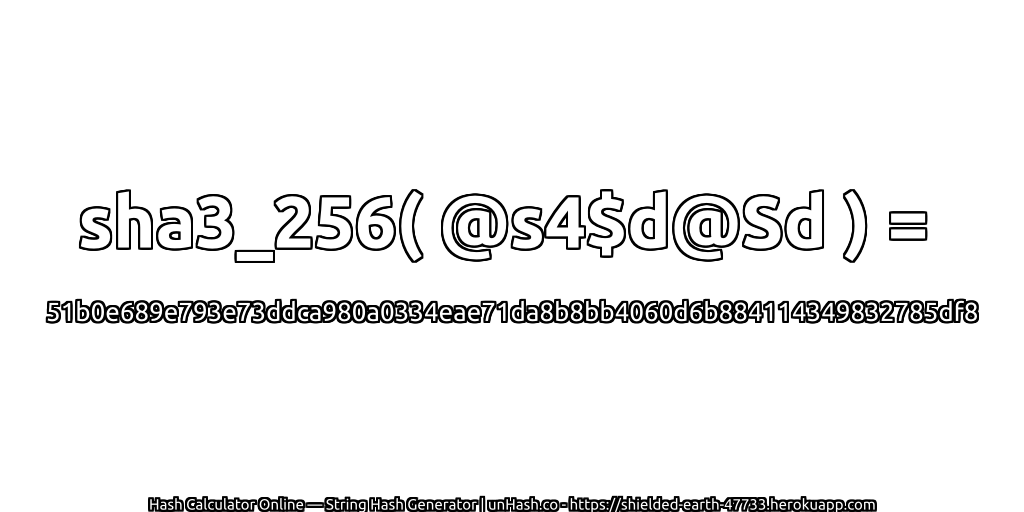 sha3_256( @s4$d@Sd ) = 51b0e689e793e73ddca980a0334eae71da8b8bb4060d6b884114349832785df8 | unHash.co