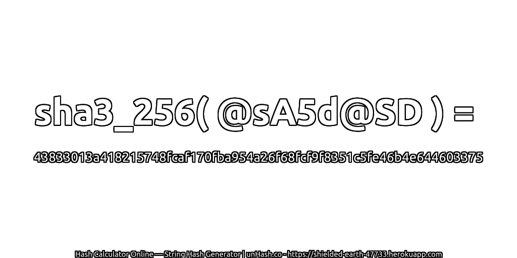sha3_256( @sA5d@SD ) = 43833013a418215748fcaf170fba954a26f68fcf9f8351c5fe46b4e644603375 | unHash.co