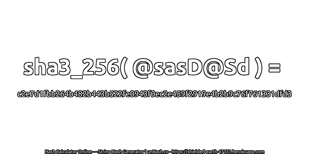 sha3_256( @sasD@Sd ) = c2e7d1fbb264b482b443b522fe0943f0ec2e459f2919e4b2b9c76f761331dfd3 | unHash.co