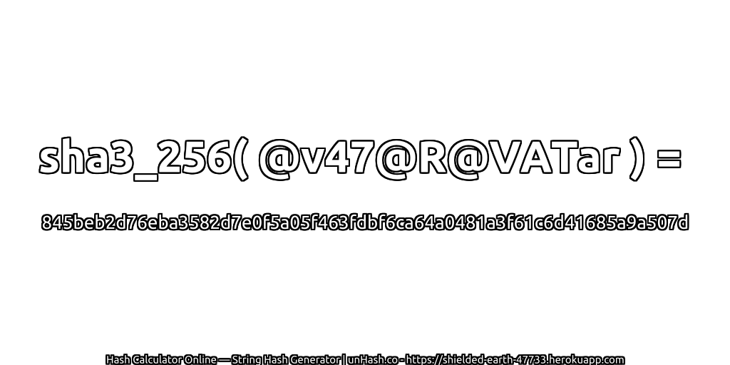 sha3_256( @v47@R@VATar ) = 845beb2d76eba3582d7e0f5a05f463fdbf6ca64a0481a3f61c6d41685a9a507d | unHash.co