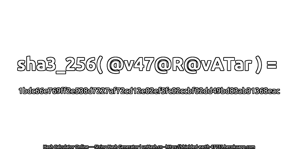 sha3_256( @v47@R@vATar ) = 1bdc66e769ff2e538d7227af72cd12e02ef5fc02ccbf02dd49bd83ab31368eac | unHash.co