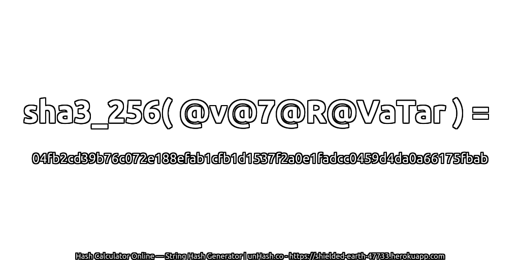 sha3_256( @v@7@R@VaTar ) = 04fb2cd39b76c072e188efab1cfb1d1537f2a0e1fadcc0459d4da0a66175fbab | unHash.co