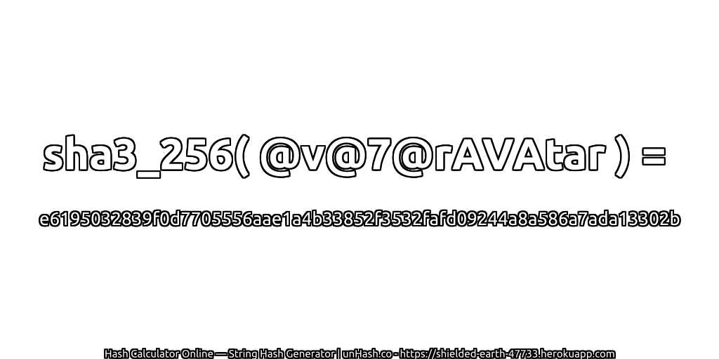 sha3_256( @v@7@rAVAtar ) = e6195032839f0d7705556aae1a4b33852f3532fafd09244a8a586a7ada13302b | unHash.co