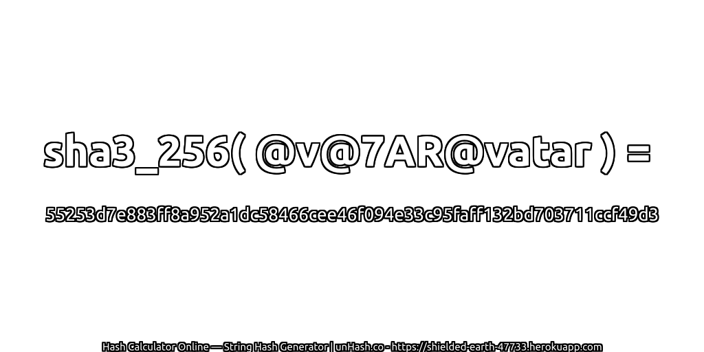 sha3_256( @v@7AR@vatar ) = 55253d7e883ff8a952a1dc58466cee46f094e33c95faff132bd703711ccf49d3 | unHash.co