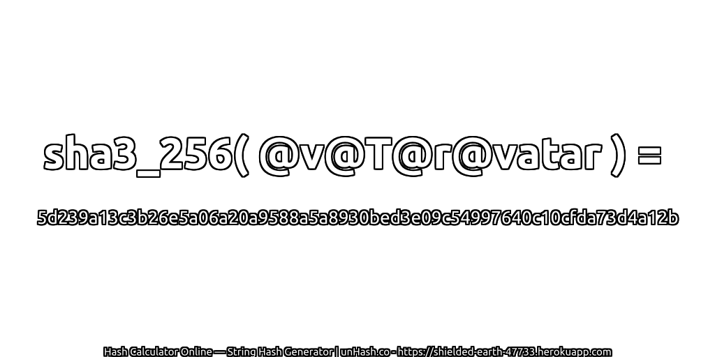 sha3_256( @v@T@r@vatar ) = 5d239a13c3b26e5a06a20a9588a5a8930bed3e09c54997640c10cfda73d4a12b | unHash.co