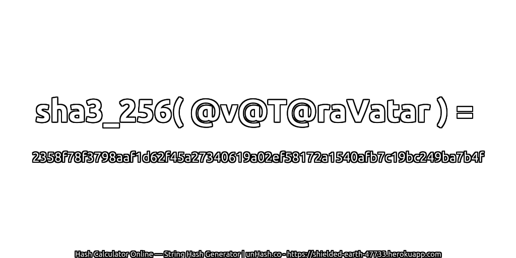 sha3_256( @v@T@raVatar ) = 2358f78f3798aaf1d62f45a27340619a02ef58172a1540afb7c19bc249ba7b4f | unHash.co