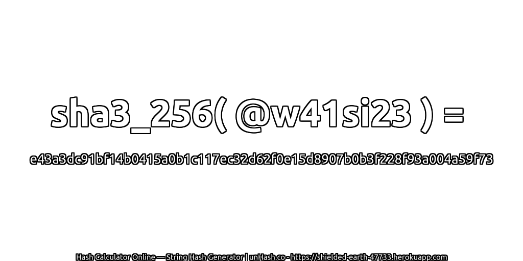 sha3_256( @w41si23 ) = e43a3dc91bf14b0415a0b1c117ec32d62f0e15d8907b0b3f228f93a004a59f73 | unHash.co