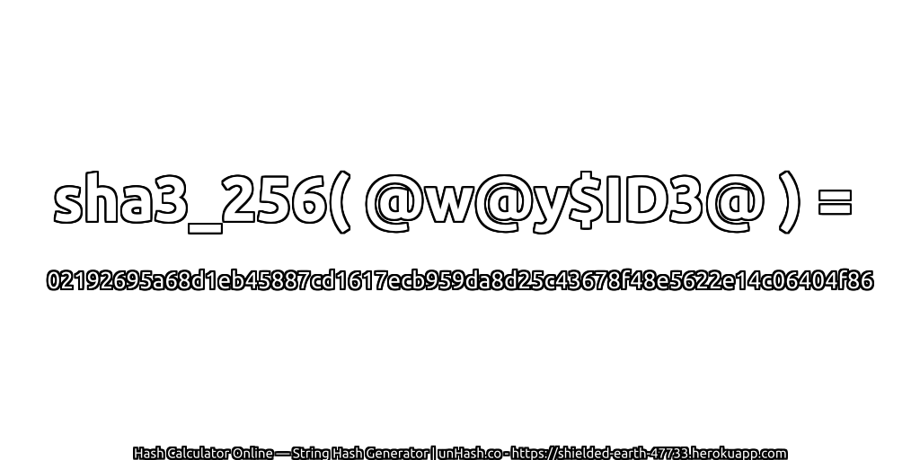 sha3_256( @w@y$ID3@ ) = 02192695a68d1eb45887cd1617ecb959da8d25c43678f48e5622e14c06404f86 | unHash.co