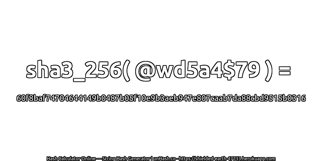 sha3_256( @wd5a4$79 ) = 60f8baf74704644149b0487b05f10e9b3aeb947e807caab7da88cbd9515b0316 | unHash.co