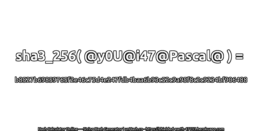 sha3_256( @y0U@i47@Pascal@ ) = b8527b69859765f2e46c75d4e247fdb4baa6b93c52c9a95f8c2c9234bf906488 | unHash.co