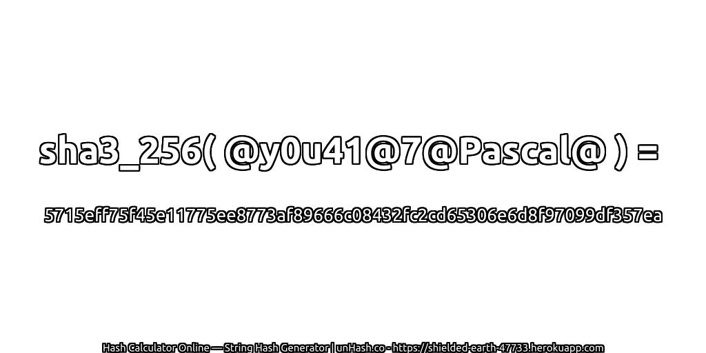 sha3_256( @y0u41@7@Pascal@ ) = 5715eff75f45e11775ee8773af89666c08432fc2cd65306e6d8f97099df357ea | unHash.co