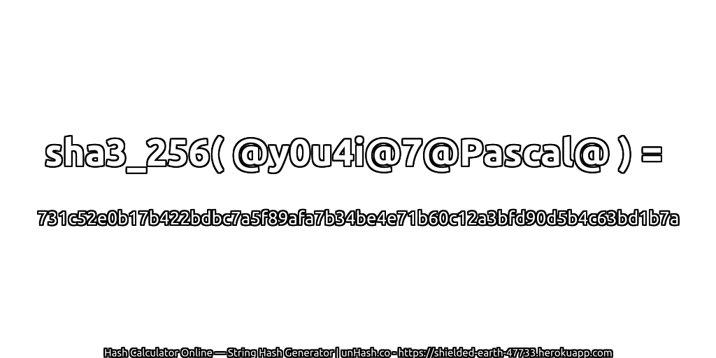 sha3_256( @y0u4i@7@Pascal@ ) = 731c52e0b17b422bdbc7a5f89afa7b34be4e71b60c12a3bfd90d5b4c63bd1b7a | unHash.co