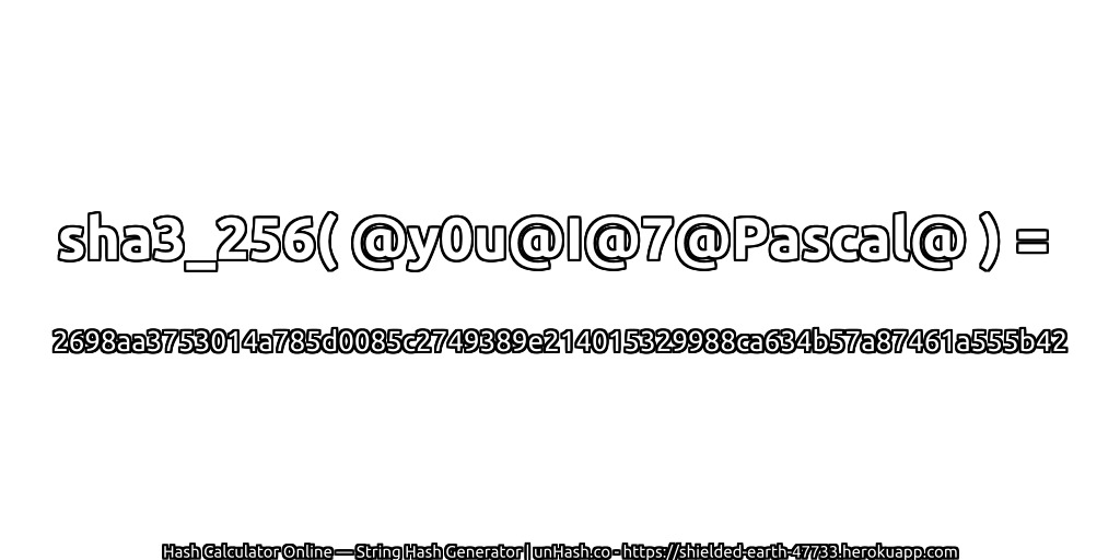 sha3_256( @y0u@I@7@Pascal@ ) = 2698aa3753014a785d0085c2749389e214015329988ca634b57a87461a555b42 | unHash.co