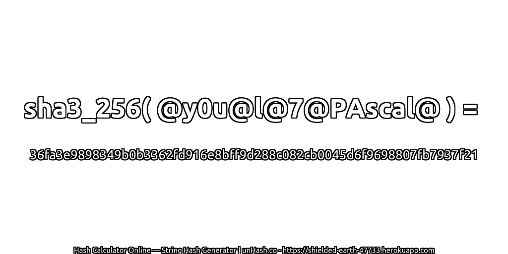 sha3_256( @y0u@l@7@PAscal@ ) = 36fa3e9898349b0b3362fd916e8bff9d288c082cb0045d6f9698807fb7937f21 | unHash.co