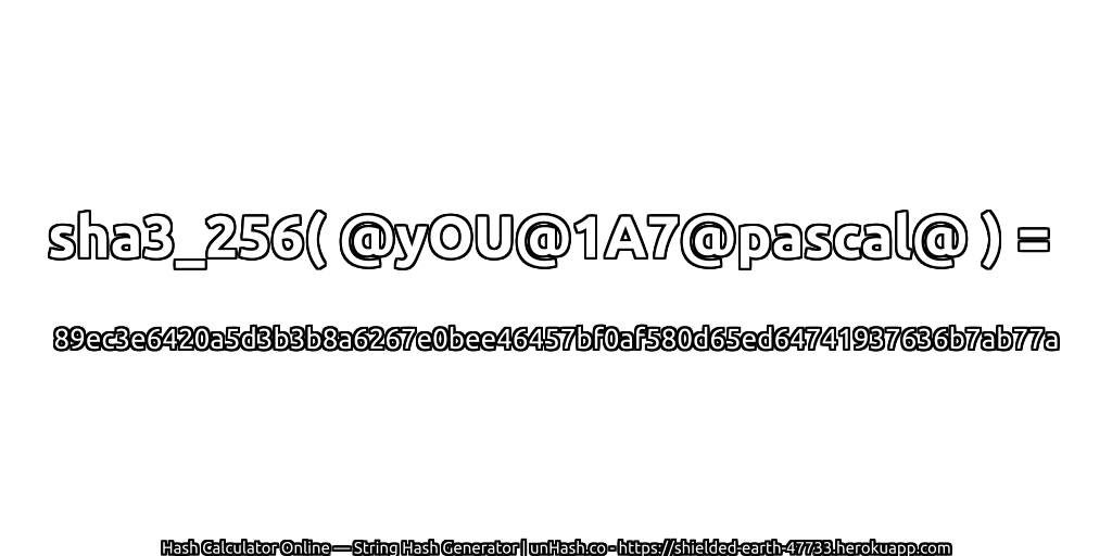 sha3_256( @yOU@1A7@pascal@ ) = 89ec3e6420a5d3b3b8a6267e0bee46457bf0af580d65ed64741937636b7ab77a | unHash.co