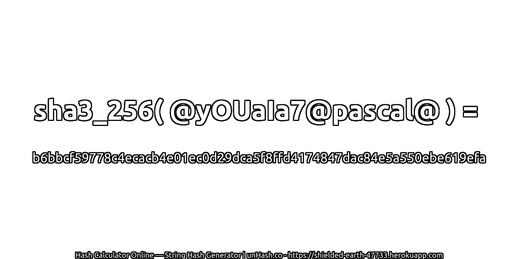 sha3_256( @yOUaIa7@pascal@ ) = b6bbcf59778c4ecacb4e01ec0d29dca5f8ffd4174847dac84e5a550ebe619efa | unHash.co