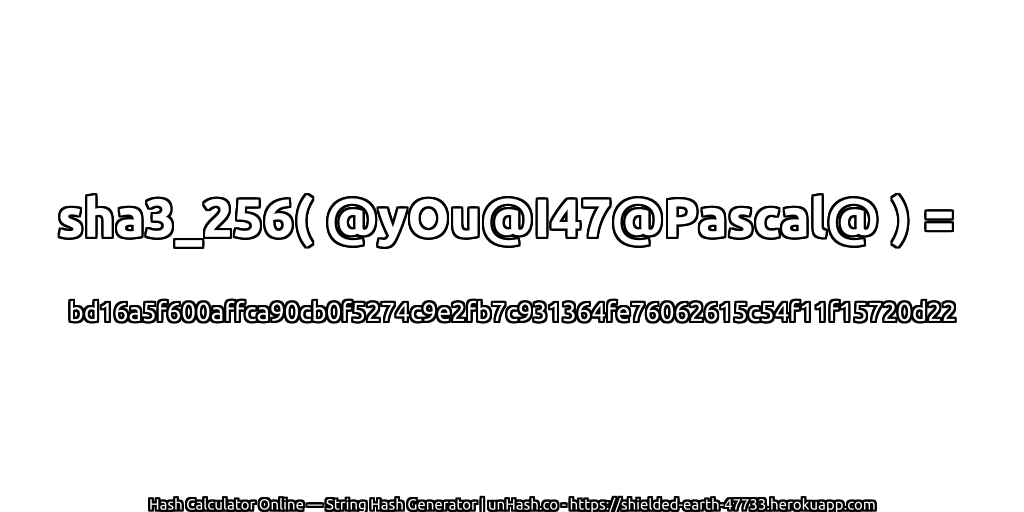sha3_256( @yOu@I47@Pascal@ ) = bd16a5f600affca90cb0f5274c9e2fb7c931364fe76062615c54f11f15720d22 | unHash.co