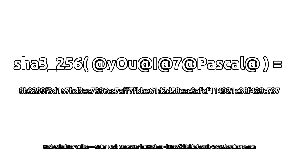 sha3_256( @yOu@I@7@Pascal@ ) = 8b3299f3d167bd3ec7386cc7aff7fbbe61d2d58ecc3afef114921e38f428c737 | unHash.co