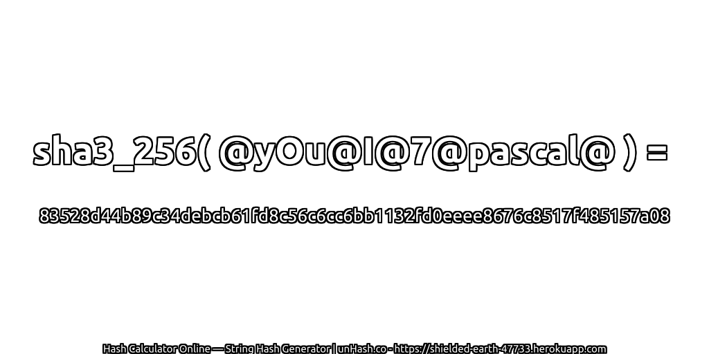 sha3_256( @yOu@I@7@pascal@ ) = 83528d44b89c34debcb61fd8c56c6cc6bb1132fd0eeee8676c8517f485157a08 | unHash.co