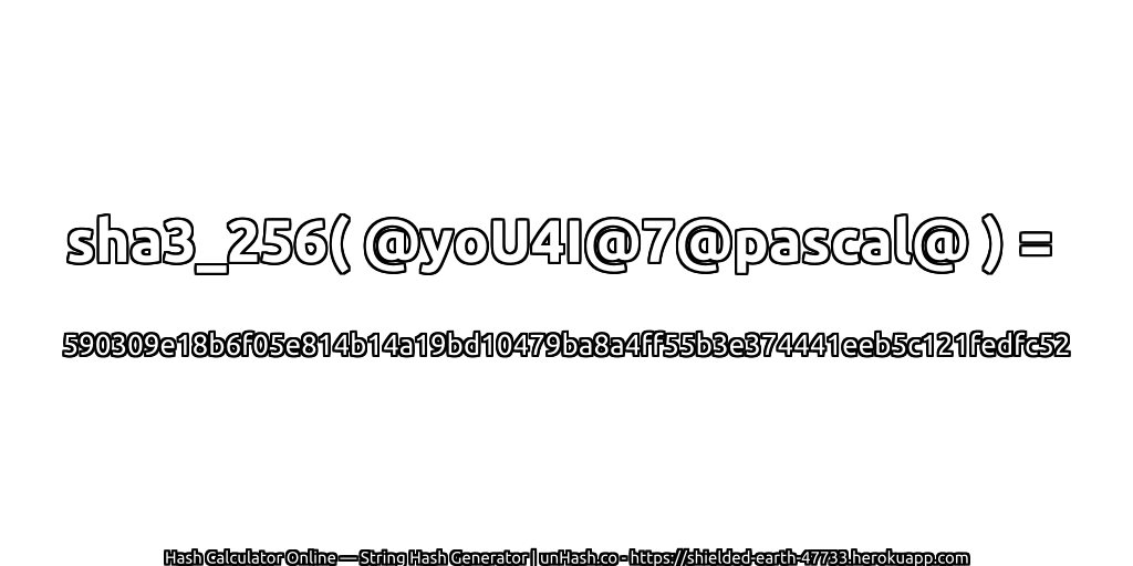 sha3_256( @yoU4I@7@pascal@ ) = 590309e18b6f05e814b14a19bd10479ba8a4ff55b3e374441eeb5c121fedfc52 | unHash.co