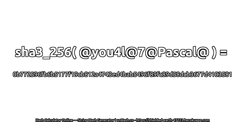 sha3_256( @you4l@7@Pascal@ ) = 0b772596fb6b5177f19cb812a4743ed4bab5496f89fc89d58dcb3677d4103581 | unHash.co