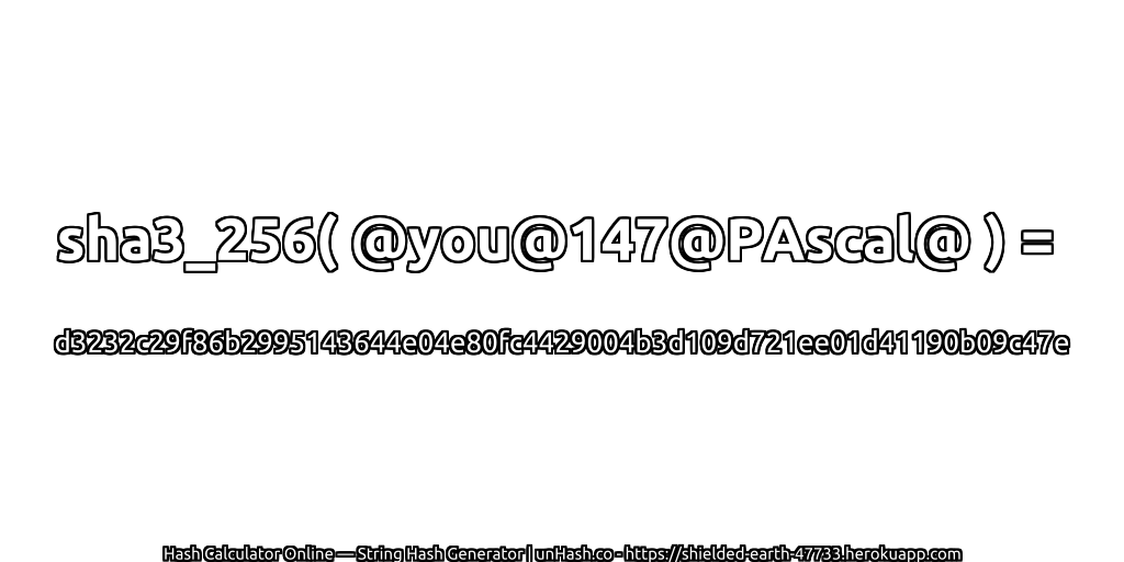 sha3_256( @you@147@PAscal@ ) = d3232c29f86b2995143644e04e80fc4429004b3d109d721ee01d41190b09c47e | unHash.co