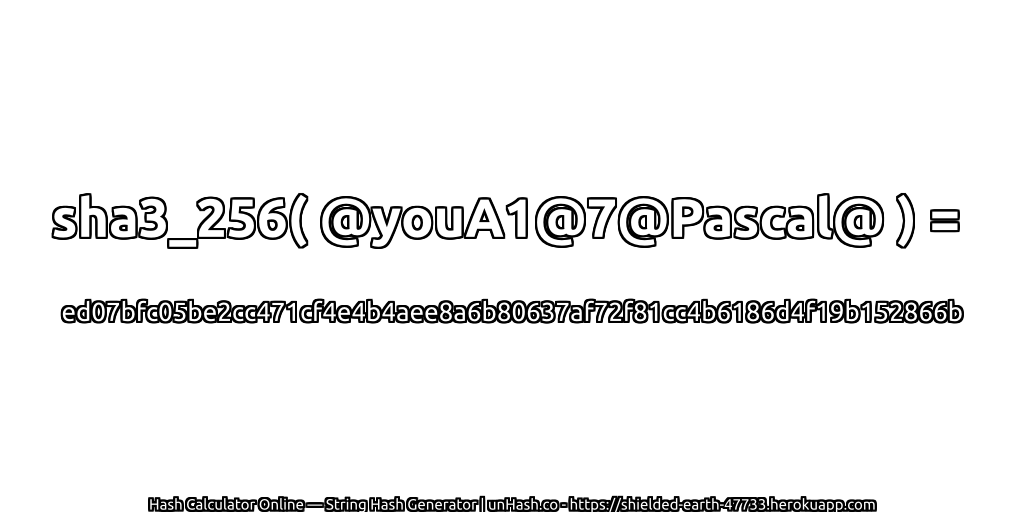 sha3_256( @youA1@7@Pascal@ ) = ed07bfc05be2cc471cf4e4b4aee8a6b80637af72f81cc4b6186d4f19b152866b | unHash.co